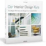 Der Interior Design Kurs Grundlagen, Techniken und Übungen zur Innenarchitektur.. Konzepte entwerfen, planen, zeichnen, umsetzen. Plus Tipps für die Berufspraxis als Designer und Innenarchitekt.