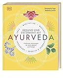 Gesund und entspannt mit Ayurveda: Praktische Anleitung für mehr Balance und Energie - Yoga, Meditation, Massage, Ernährung, Kräuter & Gewürze