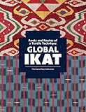 Global Ikat: Roots and Routes of a Textile Technique (The David Paly Collection)