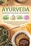Ayurveda – Neustart für deine Gesundheit: Praxisanleitungen für jeden Tag, wie du deine Gesundheit verbesserst und neue Energie gewinnst | Entspannt durch Ernährung, Meditation, Yoga & Co.